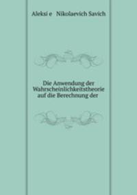 Die Anwendung der Wahrscheinlichkeitstheorie auf die Berechnung der .