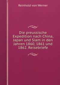 Die preussische Expedition nach China, Japan und Siam in den Jahren 1860, 1861 und 1862. Reisebriefe