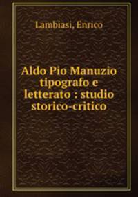 Aldo Pio Manuzio tipografo e letterato : studio storico-critico