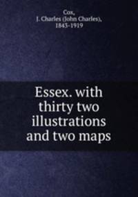 Essex. with thirty two illustrations and two maps