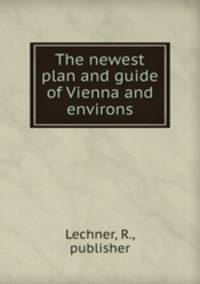 The newest plan and guide of Vienna and environs