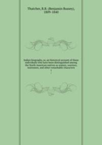 Indian biography, or, an historical account of those individuals who have been distinguished among the North American natives as orators, warriors, statesmen, and other remarkable characters. 1