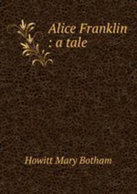 Alice Franklin : a tale