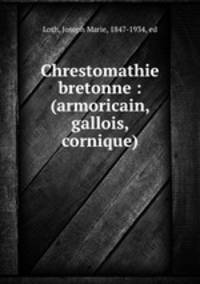 Chrestomathie bretonne : (armoricain, gallois, cornique)