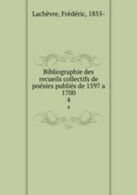 Bibliographie des recueils collectifs de posies publis de 1597 a 1700. 4