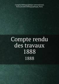 Compte rendu des travaux. 1888
