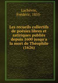 Les recueils collectifs de poesies libres et satiriques publies depuis 1600 jusqu