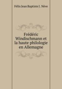 Frederic Windischmann et la haute philologie en Allemagne