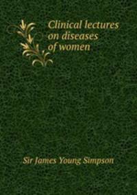 Clinical lectures on diseases of women
