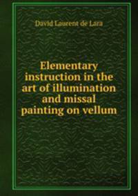 Elementary instruction in the art of illumination and missal painting on vellum