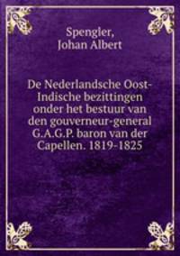 De Nederlandsche Oost-Indische bezittingen onder het bestuur van den gouverneur-general G.A.G.P. baron van der Capellen. 1819-1825