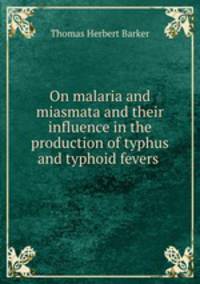 On malaria and miasmata and their influence in the production of typhus and typhoid fevers .