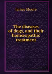 The diseases of dogs, and their hom?opathic treatment