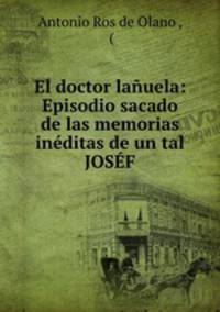 El doctor lanuela: Episodio sacado de las memorias ineditas de un tal JOSEF