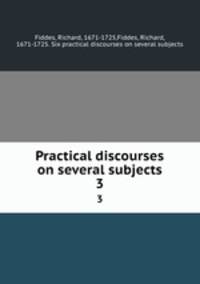 Practical discourses on several subjects. 3