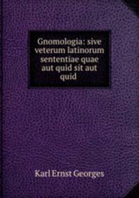 Gnomologia: sive veterum latinorum sententiae quae aut quid sit aut quid .