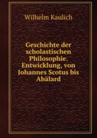 Geschichte der scholastischen Philosophie. Entwicklung, von Johannes Scotus bis Abalard