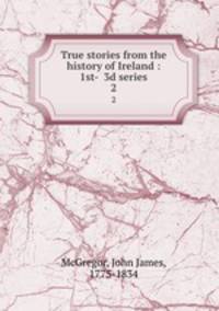 True stories from the history of Ireland : 1st- 3d series. 2
