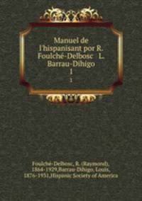 Manuel de l`hispanisant por R. Foulch-Delbosc & L. Barrau-Dihigo. 1