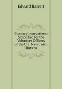 Gunnery Instructions: Simplified for the Volunteer Officers of the U.S. Navy: with Hints to .