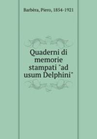Quaderni di memorie stampati "ad usum Delphini"