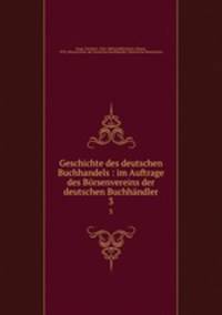 Geschichte des deutschen Buchhandels : im Auftrage des Brsenvereins der deutschen Buchhndler. 3