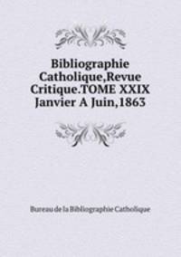 Bibliographie Catholique,Revue Critique.TOME XXIX Janvier A Juin,1863