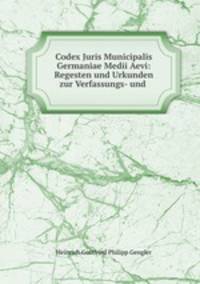 Codex Juris Municipalis Germaniae Medii Aevi: Regesten und Urkunden zur Verfassungs- und .
