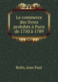 Le commerce des livres prohibes a Paris de 1750 a 1789