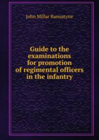 Guide to the examinations for promotion of regimental officers in the infantry