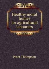 Healthy moral homes for agricultural labourers