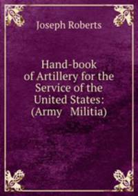 Hand-book of Artillery for the Service of the United States: (Army & Militia).