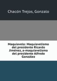 Maquiavelo: Maquiavelismo del presidente Ricardo Jime?nez, a-maquiavelismo del presidente Alfredo Gonza?lez