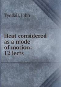 Heat considered as a mode of motion: 12 lects