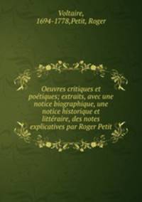 Oeuvres critiques et poetiques; extraits, avec une notice biographique, une notice historique et litteraire, des notes explicatives par Roger Petit
