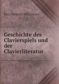Geschichte des Clavierspiels und der Clavierliteratur