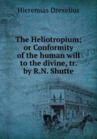 The Heliotropium; or Conformity of the human will to the divine, tr. by R.N. Shutte