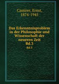 Das Erkenntnisproblem in der Philosophie und Wissenschaft der neueren Zeit. Bd.3