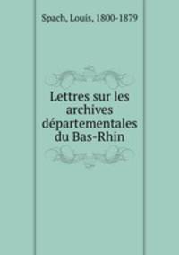Lettres sur les archives departementales du Bas-Rhin