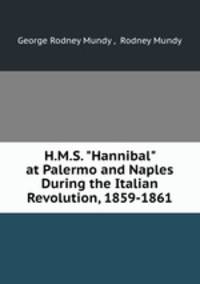 H.M.S. "Hannibal" at Palermo and Naples During the Italian Revolution, 1859-1861