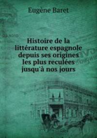 Histoire de la litterature espagnole depuis ses origines les plus reculees jusqu