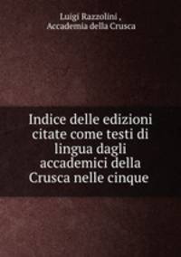 Indice delle edizioni citate come testi di lingua dagli accademici della Crusca nelle cinque .