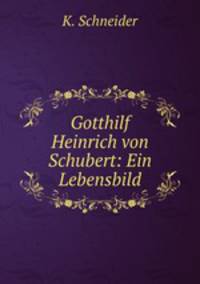 Gotthilf Heinrich von Schubert: Ein Lebensbild