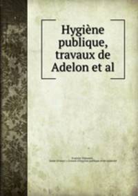 Hygiene publique, travaux de Adelon et al.