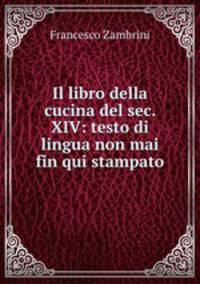 Il libro della cucina del sec. XIV: testo di lingua non mai fin qui stampato