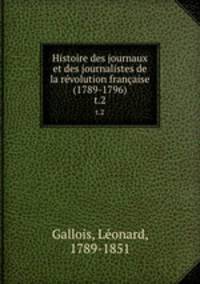Histoire des journaux et des journalistes de la rvolution franaise (1789-1796). t.2
