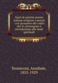 Inizii di antiche poesie italiane religiose e morali : con prospetto dei codici che le contengono e introduzione alle laudi spirituali