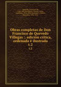 Obras completas de Don Francisco de Quevedo Villegas :. edicin crtica, ordenada ilustrada. t.2