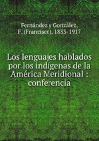 Los lenguajes hablados por los indigenas de la America Meridional : conferencia