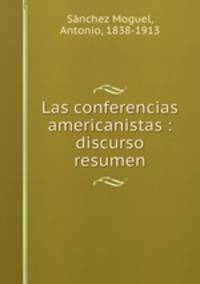 Las conferencias americanistas : discurso resumen